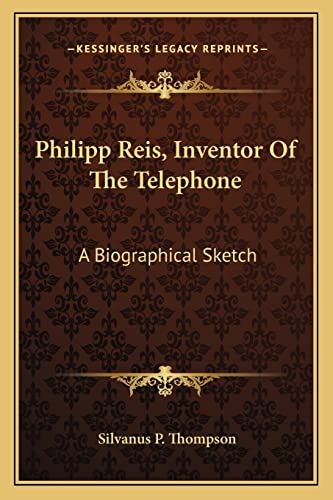 Philipp Reis, Inventor Of The Telephone: A Biographical Sketch (9781163263761) by Thompson, Silvanus P