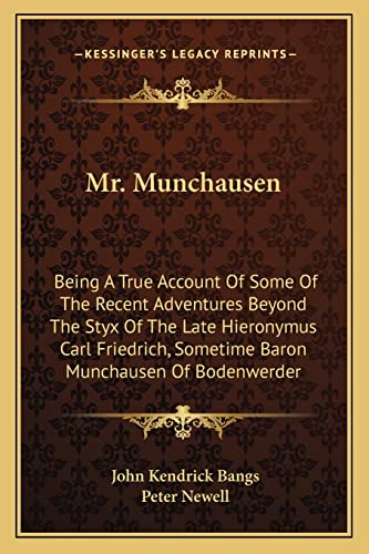 Mr. Munchausen: Being A True Account Of Some Of The Recent Adventures Beyond The Styx Of The Late Hieronymus Carl Friedrich, Sometime Baron Munchausen Of Bodenwerder (9781163263952) by Bangs, John Kendrick