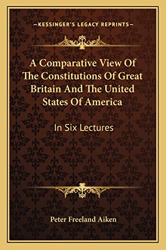 9781163264423: A Comparative View of the Constitutions of Great Britain and the United States of America: In Six Lectures