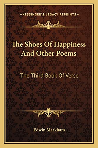 The Shoes of Happiness and Other Poems: The Third Book of Verse (9781163264881) by Markham, Edwin