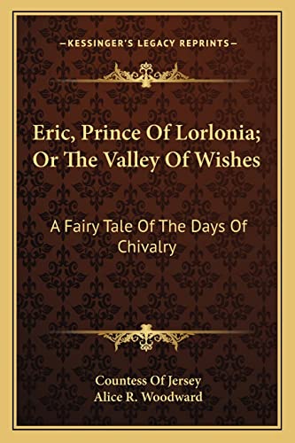 Imagen de archivo de Eric, Prince Of Lorlonia; Or The Valley Of Wishes: A Fairy Tale Of The Days Of Chivalry a la venta por THE SAINT BOOKSTORE
