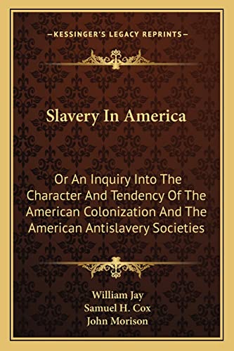 Imagen de archivo de Slavery in America: Or an Inquiry Into the Character and Tendency of the American Colonization and the American Antislavery Societies a la venta por THE SAINT BOOKSTORE