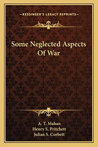 Some Neglected Aspects Of War (9781163266120) by Mahan, Captain A T; Pritchett, Henry S; Corbett, Julian S