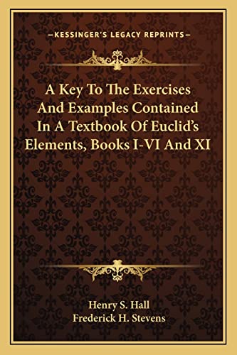 9781163266908: A Key To The Exercises And Examples Contained In A Textbook Of Euclid's Elements, Books I-VI And XI