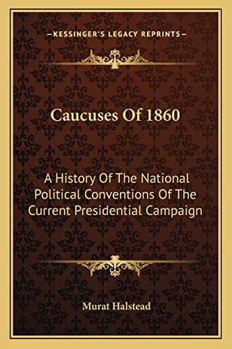 Stock image for Caucuses Of 1860: A History Of The National Political Conventions Of The Current Presidential Campaign for sale by ALLBOOKS1