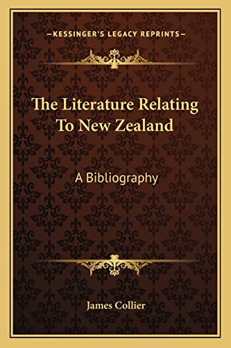 The Literature Relating to New Zealand: A Bibliography (9781163269466) by Collier, James
