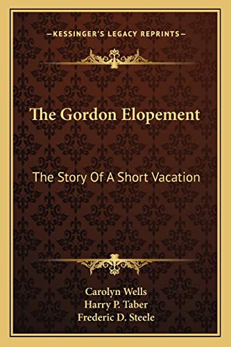 The Gordon Elopement: The Story Of A Short Vacation (9781163269589) by Wells, Carolyn; Taber, Harry P