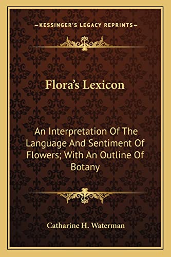 9781163270486: Flora's Lexicon: An Interpretation Of The Language And Sentiment Of Flowers; With An Outline Of Botany