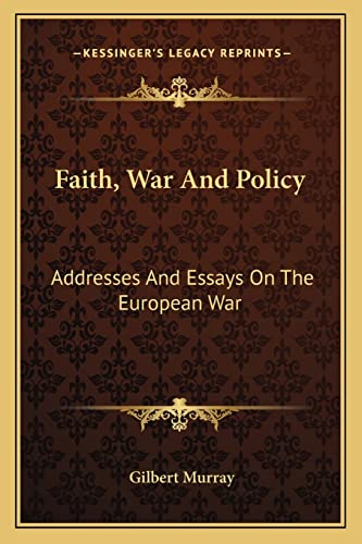 Faith, War And Policy: Addresses And Essays On The European War (9781163272824) by Murray, Gilbert