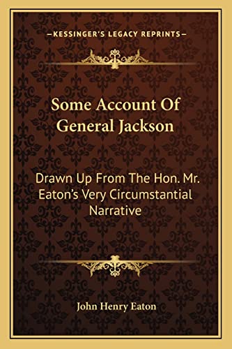 Some Account Of General Jackson: Drawn Up From The Hon. Mr. Eaton's Very Circumstantial Narrative (9781163272909) by Eaton, John Henry