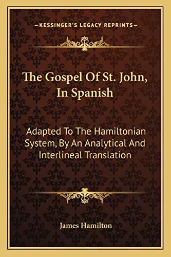 The Gospel Of St. John, In Spanish: Adapted To The Hamiltonian System, By An Analytical And Interlineal Translation (9781163273517) by Hamilton, James