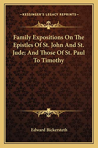Family Expositions On The Epistles Of St. John And St. Jude; And Those Of St. Paul To Timothy (9781163274828) by Bickersteth, Edward