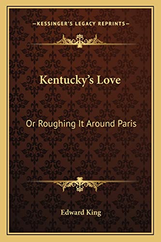 Kentucky's Love: Or Roughing It Around Paris (9781163275245) by King, Edward