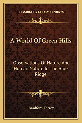 A World Of Green Hills: Observations Of Nature And Human Nature In The Blue Ridge (9781163275740) by Torrey, Bradford