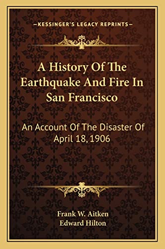 9781163276532: A History Of The Earthquake And Fire In San Francisco: An Account Of The Disaster Of April 18, 1906