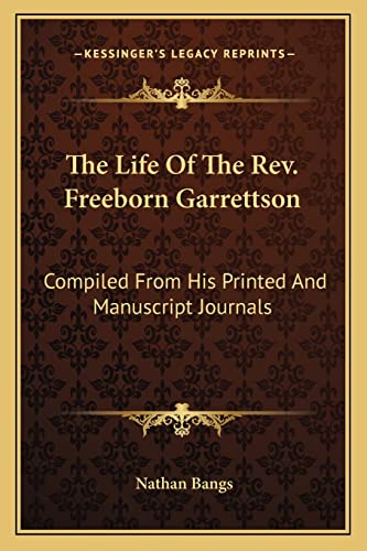 The Life Of The Rev. Freeborn Garrettson: Compiled From His Printed And Manuscript Journals (9781163276907) by Bangs, Nathan