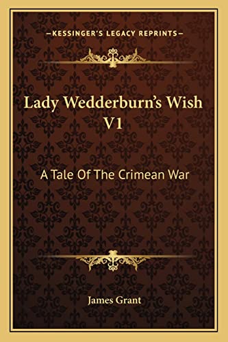 Lady Wedderburn's Wish V1: A Tale Of The Crimean War (9781163277461) by Grant, James