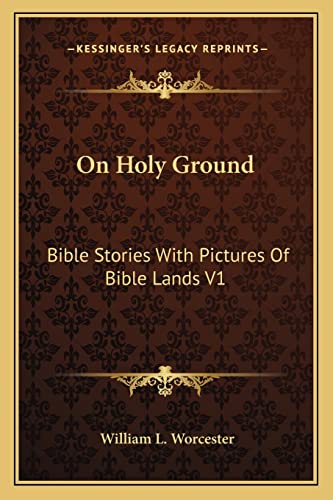 On Holy Ground: Bible Stories With Pictures Of Bible Lands V1: Stories From The Old Testament (9781163281000) by Worcester, William L