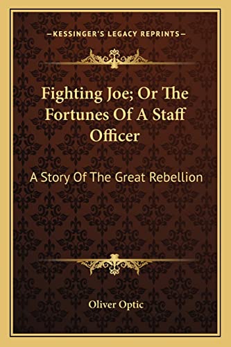 Fighting Joe; Or The Fortunes Of A Staff Officer: A Story Of The Great Rebellion (9781163283653) by Optic, Professor Oliver
