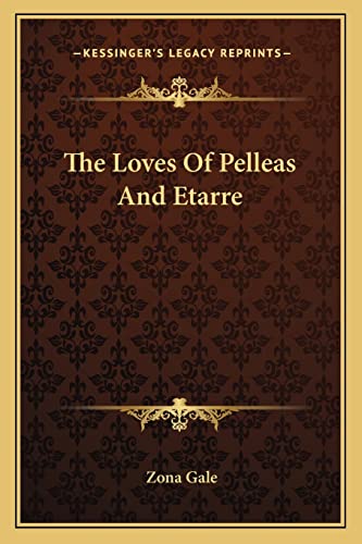 The Loves Of Pelleas And Etarre (9781163286340) by Gale, Zona