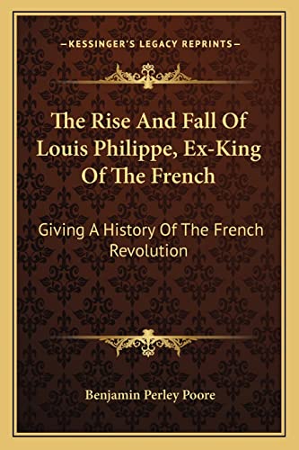 9781163286722: The Rise And Fall Of Louis Philippe, Ex-King Of The French: Giving A History Of The French Revolution