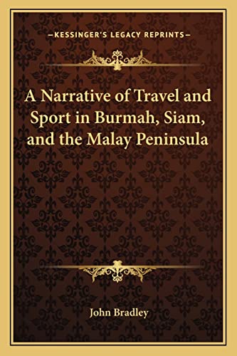 A Narrative of Travel and Sport in Burmah, Siam, and the Malay Peninsula (9781163286746) by Bradley, John