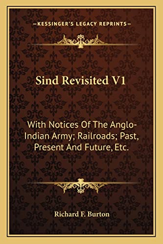 Sind Revisited V1: With Notices Of The Anglo-Indian Army; Railroads; Past, Present And Future, Etc. (9781163287057) by Burton, Richard F