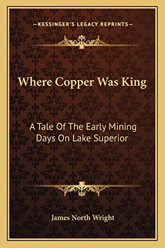 9781163288481: Where Copper Was King: A Tale Of The Early Mining Days On Lake Superior