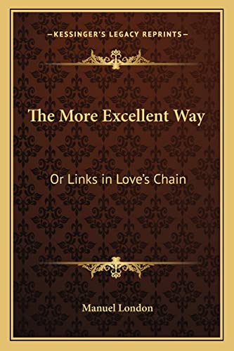 The More Excellent Way: Or Links in Love's Chain (9781163290941) by London PhD, Associate Dean College Of Business Manuel