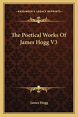 The Poetical Works of James Hogg V3 (9781163292693) by Hogg, James