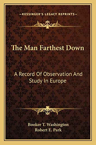 The Man Farthest Down: A Record Of Observation And Study In Europe (9781163293126) by Washington, Booker T