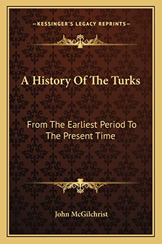 9781163293881: A History Of The Turks: From The Earliest Period To The Present Time