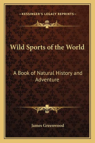 Wild Sports of the World: A Book of Natural History and Adventure (9781163296547) by Greenwood, James