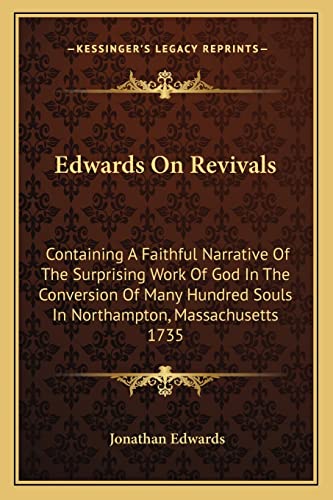 Edwards On Revivals: Containing A Faithful Narrative Of The Surprising Work Of God In The Conversion Of Many Hundred Souls In Northampton, Massachusetts 1735 (9781163296707) by Edwards, Jonathan