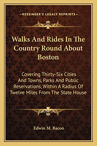 Imagen de archivo de Walks and Rides in the Country Round about Boston: Covering Thirty-Six Cities and Towns, Parks and Public Reservations, Within a Radius of Twelve Miles from the State House a la venta por THE SAINT BOOKSTORE