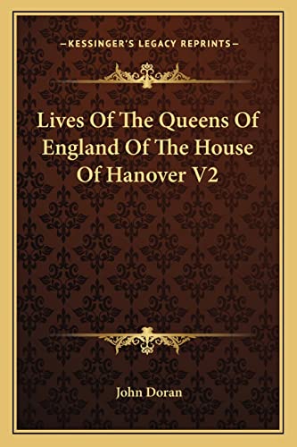 Lives Of The Queens Of England Of The House Of Hanover V2 (9781163297889) by Doran Dr, John
