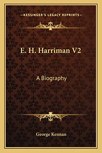E. H. Harriman V2: A Biography (9781163299463) by Kennan, George