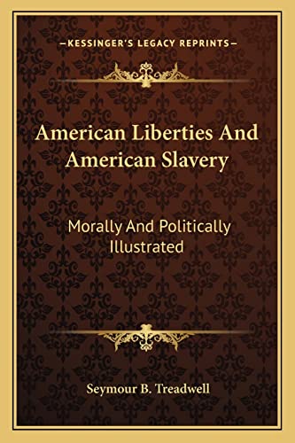 9781163301272: American Liberties And American Slavery: Morally And Politically Illustrated