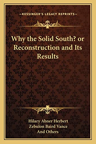 Why the Solid South? or Reconstruction and Its Results (9781163301302) by Herbert, Hilary Abner; Vance, Zebulon Baird; And Others