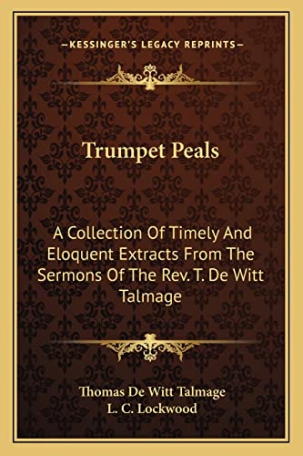 Trumpet Peals: A Collection of Timely and Eloquent Extracts from the Sermons of the REV. T. de Witt Talmage (9781163303672) by Talmage, T De Witt