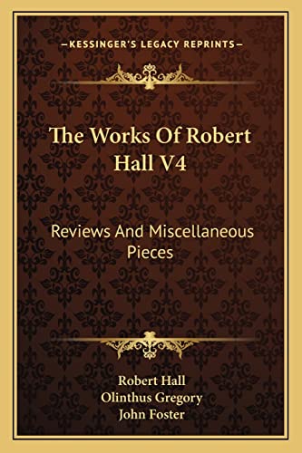 The Works Of Robert Hall V4: Reviews And Miscellaneous Pieces (9781163304310) by Hall, Robert
