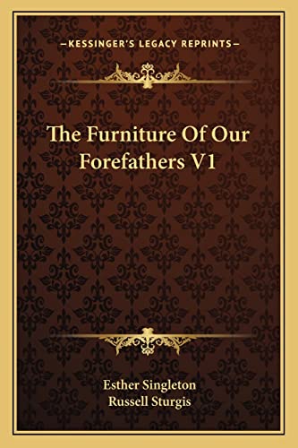 The Furniture Of Our Forefathers V1 (9781163304631) by Singleton, Esther; Sturgis, Russell