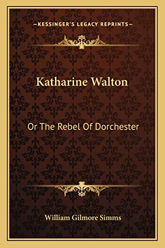 Katharine Walton: Or The Rebel Of Dorchester (9781163304822) by Simms, William Gilmore