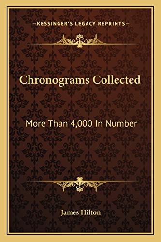 Chronograms Collected: More Than 4,000 In Number (9781163305355) by Hilton, James