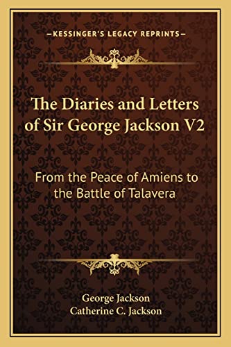 The Diaries and Letters of Sir George Jackson V2: From the Peace of Amiens to the Battle of Talavera (9781163305850) by Jackson, George Bsc