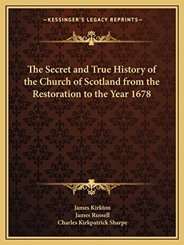 The Secret and True History of the Church of Scotland from the Restoration to the Year 1678 (9781163306680) by Kirkton, James; Russell, Reader In Cognitive Development Department Of Experimental Psychology James