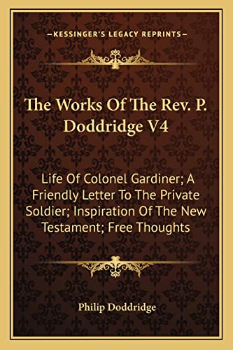 9781163308097: The Works Of The Rev. P. Doddridge V4: Life Of Colonel Gardiner; A Friendly Letter To The Private Soldier; Inspiration Of The New Testament; Free Thoughts