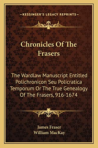 Chronicles Of The Frasers: The Wardlaw Manuscript Entitled Polichronicon Seu Policratica Temporum Or The True Genealogy Of The Frasers, 916-1674 (9781163309513) by Fraser, Professor James