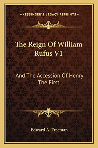 The Reign Of William Rufus V1: And The Accession Of Henry The First (9781163310946) by Freeman, Edward A