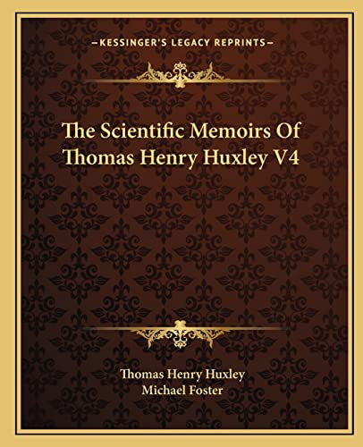 The Scientific Memoirs Of Thomas Henry Huxley V4 (9781163312193) by Huxley, Thomas Henry